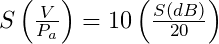  S \left(\frac{V}{P_a}\right) = 10 \left(\frac{S(dB)}{20}\right) 